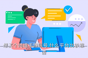 问道手游哪里能买到号，想买个问道手游账号 什么平台比较靠谱