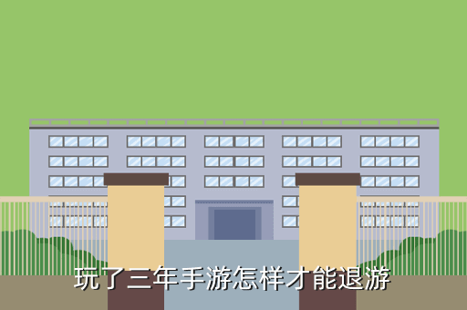 玩了三年手游怎样才能退游