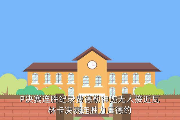 P决赛连胜纪录费德勒神迹无人接近瓦林卡决赛连胜力压德约