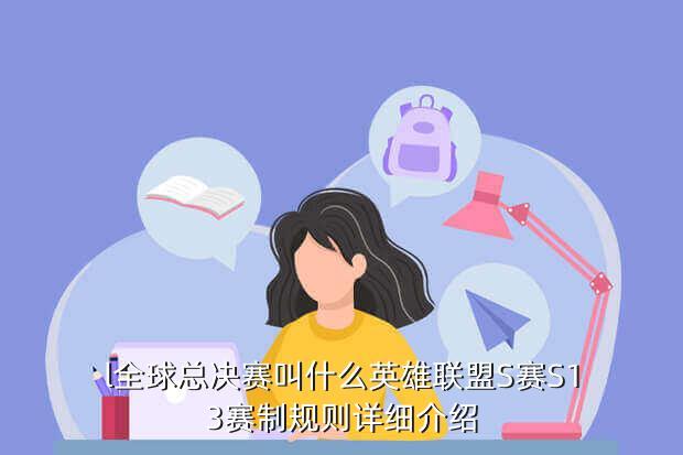 l全球总决赛叫什么英雄联盟S赛S13赛制规则详细介绍