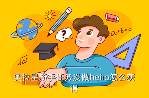 奥拉星新手任务没做heiio怎么获得