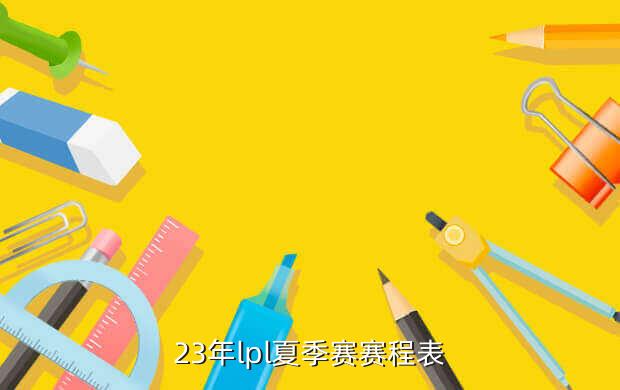 23年lpl夏季赛赛程表