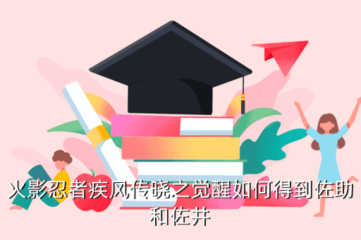 火影忍者疾风传晓之觉醒如何得到佐助和佐井