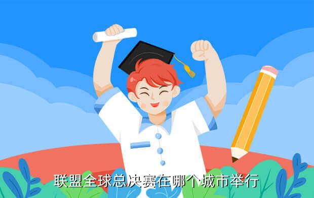 联盟全球总决赛在哪个城市举行