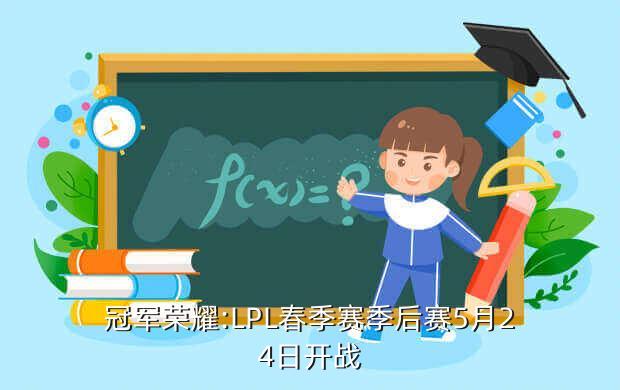冠军荣耀:LPL春季赛季后赛5月24日开战