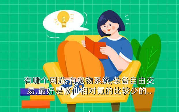 有哪个网游,有宠物系统,装备自由交易,最好是修仙相对氪的比较少的...