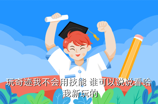 玩奇迹我不会用技能 谁可以说说看哈 我新玩的