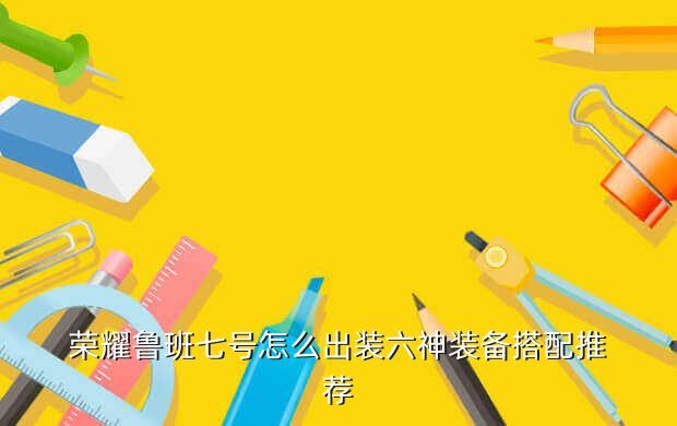 荣耀鲁班七号怎么出装六神装备搭配推荐