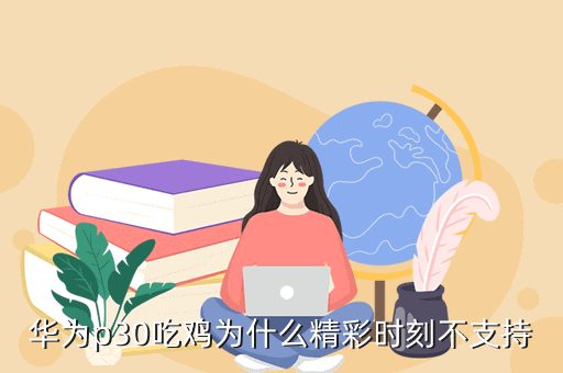 华为p30吃鸡为什么精彩时刻不支持