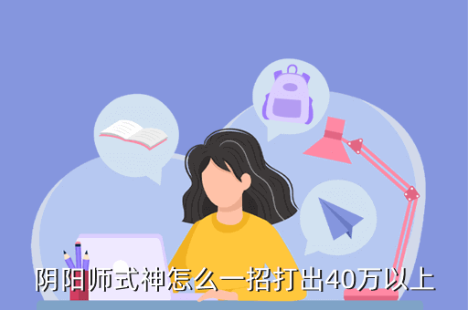 阴阳师式神怎么一招打出40万以上