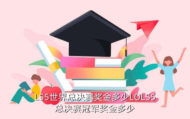 LS5世界总决赛奖金多少LOLS5总决赛冠军奖金多少