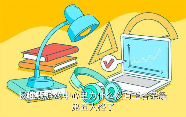 极速版游戏中心里为什么没有王者荣耀第五人格了
