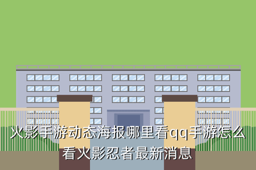 火影手游动态海报哪里看qq手游怎么看火影忍者最新消息