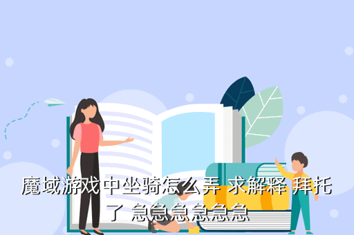 魔域游戏中坐骑怎么弄 求解释 拜托了 急急急急急急
