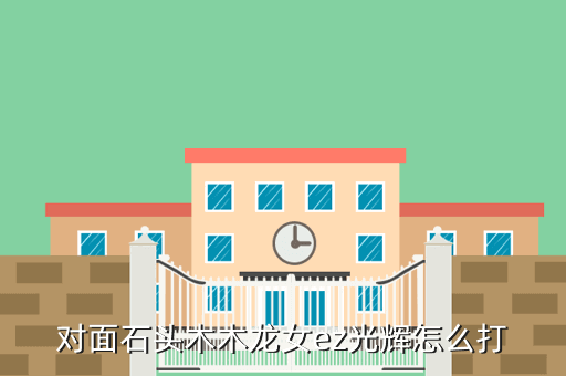 对面石头木木龙女ez光辉怎么打