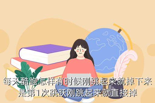 每天酷跑怎样有时候刚跳起来就掉下来是第1次跳跃刚跳起来就直接掉