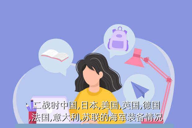 二战时中国,日本,美国,英国,德国,法国,意大利,苏联的海军装备情况