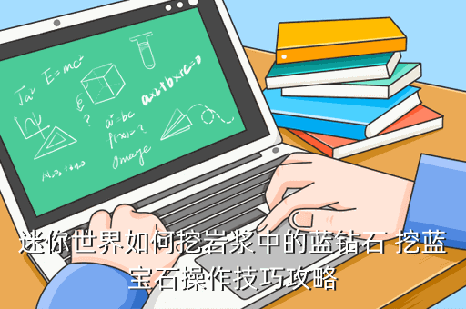 迷你世界如何挖岩浆中的蓝钻石 挖蓝宝石操作技巧攻略