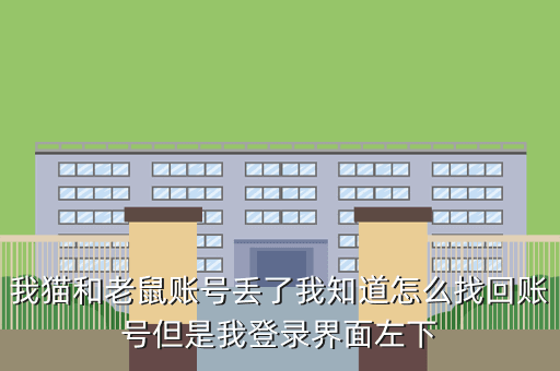 我猫和老鼠账号丢了我知道怎么找回账号但是我登录界面左下