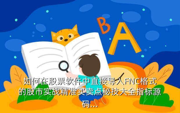 如何在股票软件中直接导入FNC格式的股市实战精准买卖点秘技大全指标源码...