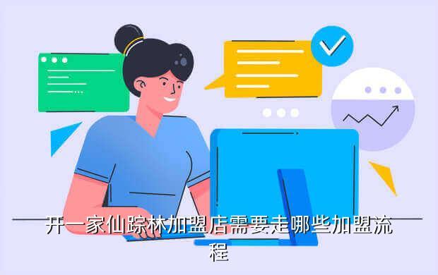 开一家仙踪林加盟店需要走哪些加盟流程