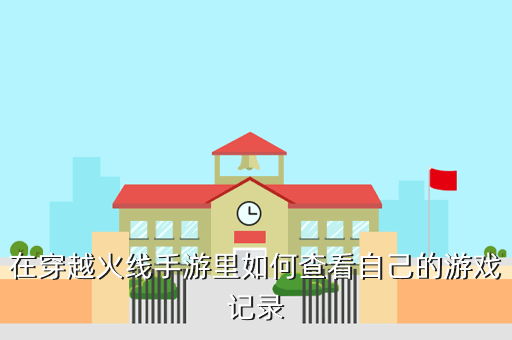 在穿越火线手游里如何查看自己的游戏记录