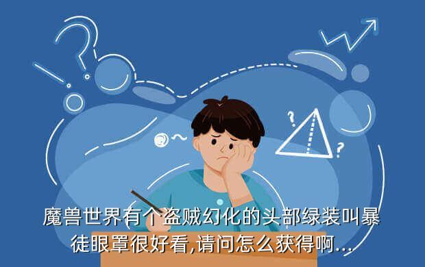 魔兽世界有个盗贼幻化的头部绿装叫暴徒眼罩很好看,请问怎么获得啊...