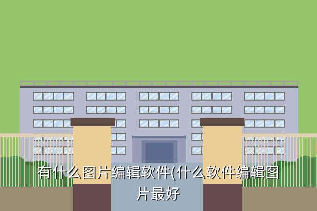 有什么图片编辑软件(什么软件编辑图片最好