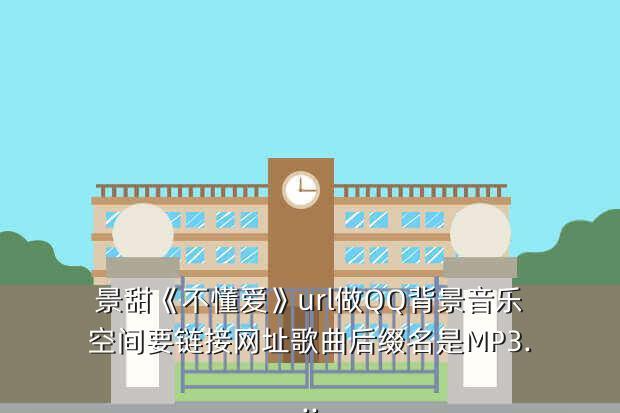 景甜《不懂爱》url做QQ背景音乐空间要链接网址歌曲后缀名是MP3...