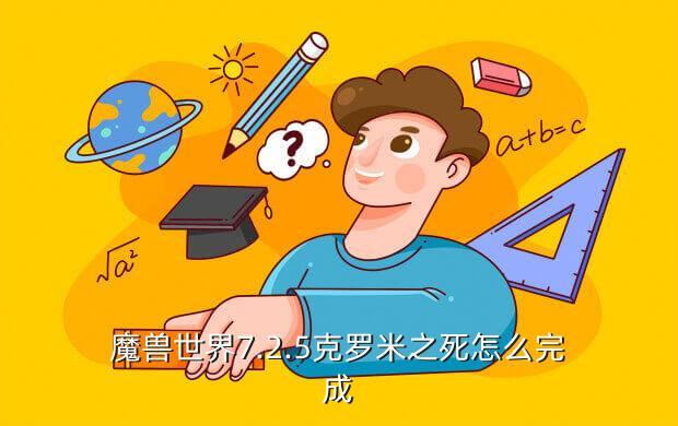 魔兽世界7.2.5克罗米之死怎么完成