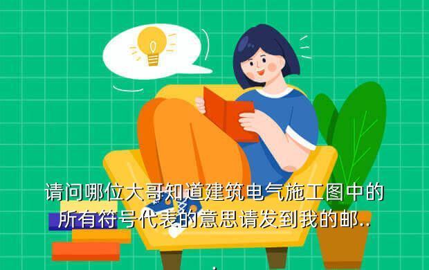 请问哪位大哥知道建筑电气施工图中的所有符号代表的意思请发到我的邮...