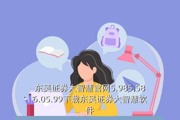 东吴证券大智慧官网5.985.586.05.99下载东吴证券大智慧软件