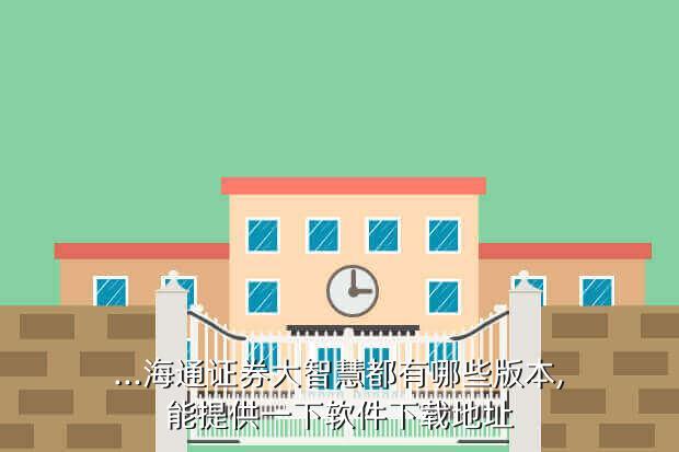 ...海通证券大智慧都有哪些版本,能提供一下软件下载地址