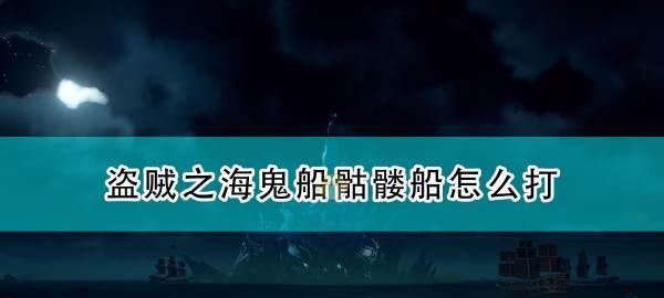 盗贼之海（掌握关键技巧，轻松击败幽灵舰队）-第2张图片-游技攻略库