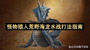 怪物猎人荒野海龙水战打法指南