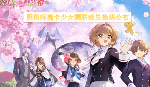 阴阳师魔卡少女樱联动兑换码公布