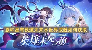 崩坏星穹铁道未来水世界成就如何获取